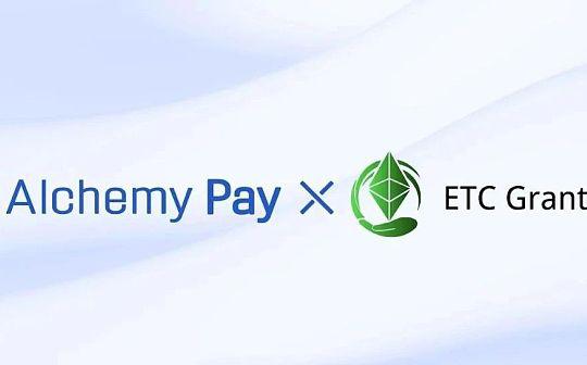 ETC Grants DAO与Alchemy Pay达成合作 支持ETC合规法币入口