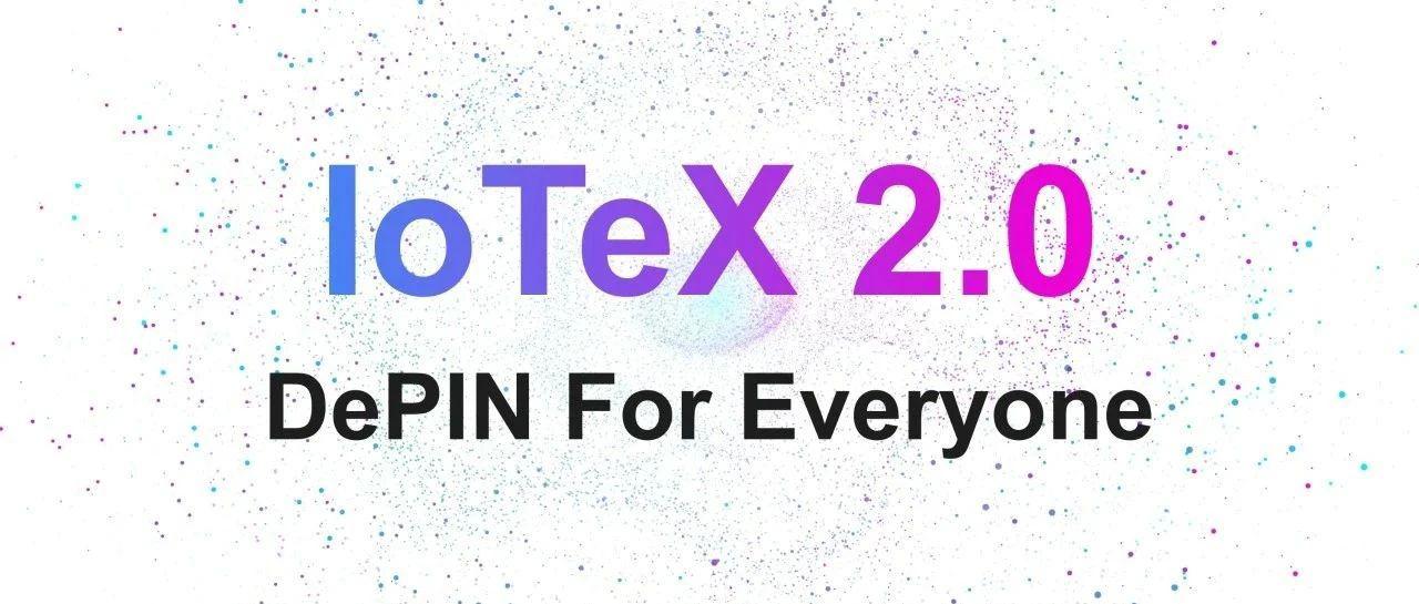 <b>厚积薄发 详解 IoTeX 2.0 如何推动 DePIN 赛道迈向新台阶</b>