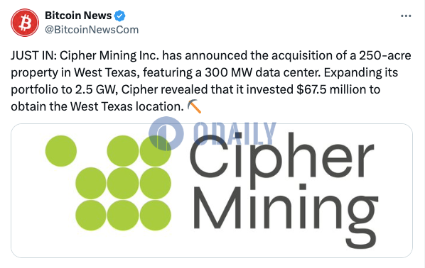 比特币矿企Cipher Mining斥资6750万美元购入得州一处地产，容量增至2.5 GW